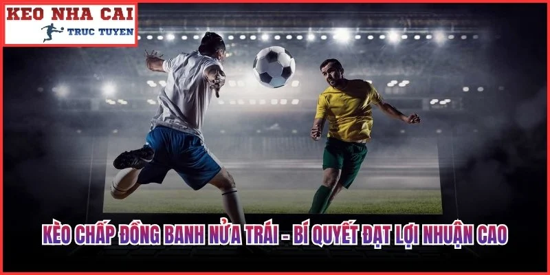 Kèo Chấp Đồng Banh Nửa Trái